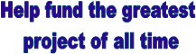 Help fund the greatest
project of all time