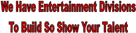 We Have Entertainment Divisions
To Build So Show Your Talent