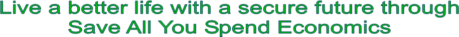 Live a better life with a secure future through
Save All You Spend Economics