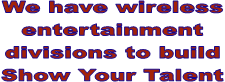 We have wireless
entertainment
divisions to build
Show Your Talent
