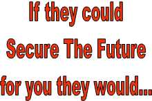 If they could
Secure The Future
for you they would...