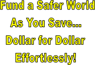 Fund a Safer World
As You Save...
Dollar for Dollar
Effortlessly!
