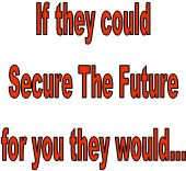 If they could
Secure The Future
for you they would...