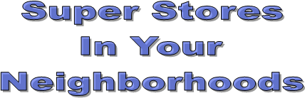 Super Stores
In Your
Neighborhoods
