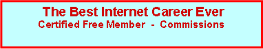 Text Box: The Best Internet Career Ever
Certified Free Member - Commissions