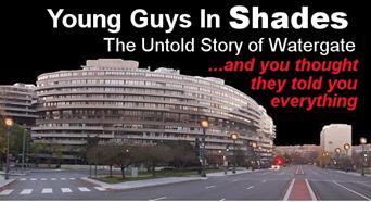 Young Guys In Shades, The Untold Story of Watergate... and you thought they told you everything.